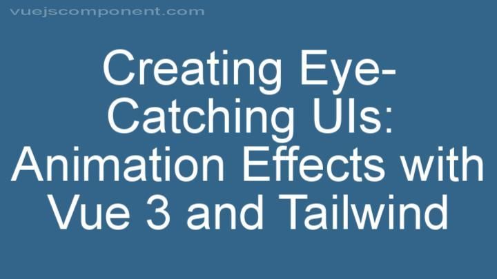 Creating Eye-Catching UIs: Animation Effects with Vue 3 and Tailwind