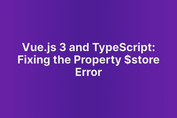 Vue.js 3 and TypeScript: Fixing the Property $store Error