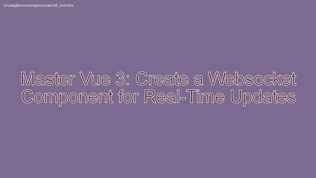 Master Vue 3: Create a Websocket Component for Real-Time Updates