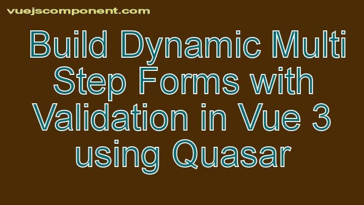  Build Dynamic Multi Step Forms with Validation in Vue 3 using Quasar