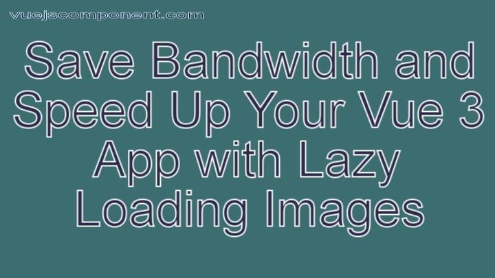 Save Bandwidth and Speed Up Your Vue 3 App with Lazy Loading Images