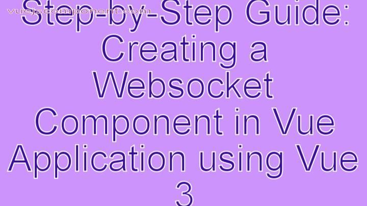 Step-by-Step Guide: Creating a Websocket Component in Vue Application using Vue 3