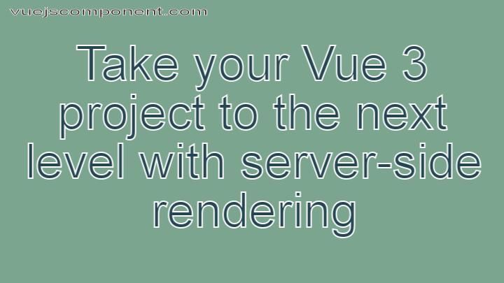 Take your Vue 3 project to the next level with server-side rendering