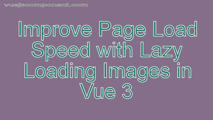 Improve Page Load Speed with Lazy Loading Images in Vue 3
