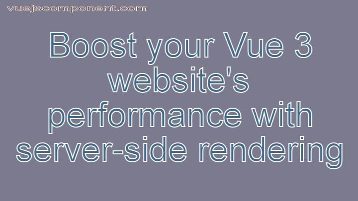 Boost your Vue 3 website's performance with server-side rendering