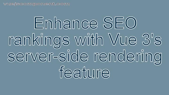 Enhance SEO rankings with Vue 3's server-side rendering feature