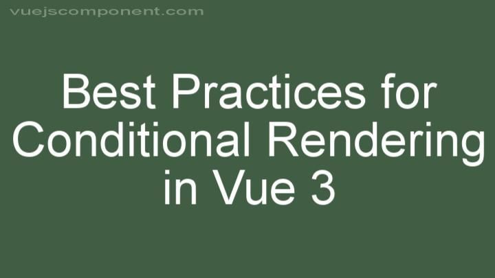 Best Practices for Conditional Rendering in Vue 3