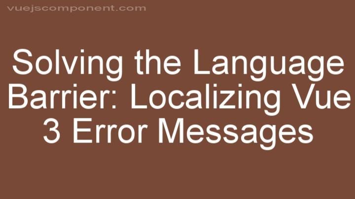 Solving the Language Barrier: Localizing Vue 3 Error Messages