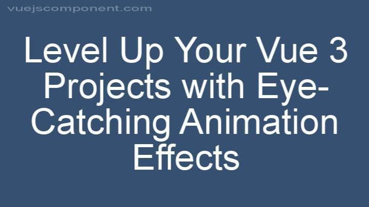 Level Up Your Vue 3 Projects with Eye-Catching Animation Effects