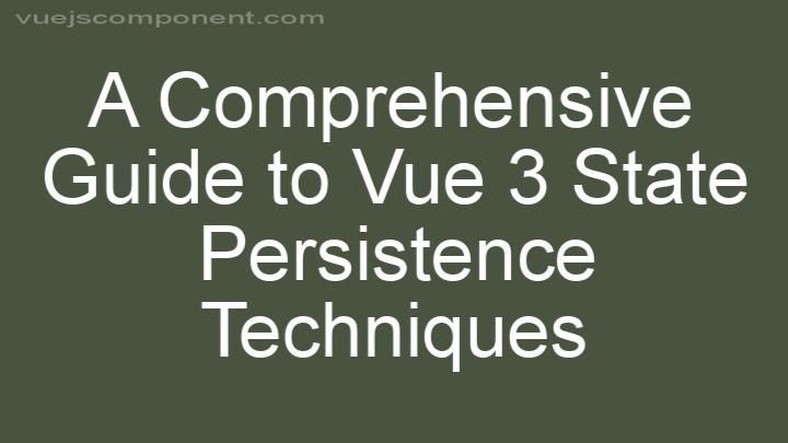 A Comprehensive Guide to Vue 3 State Persistence Techniques