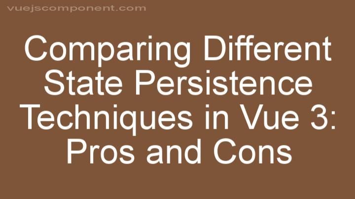 Comparing Different State Persistence Techniques in Vue 3: Pros and Cons