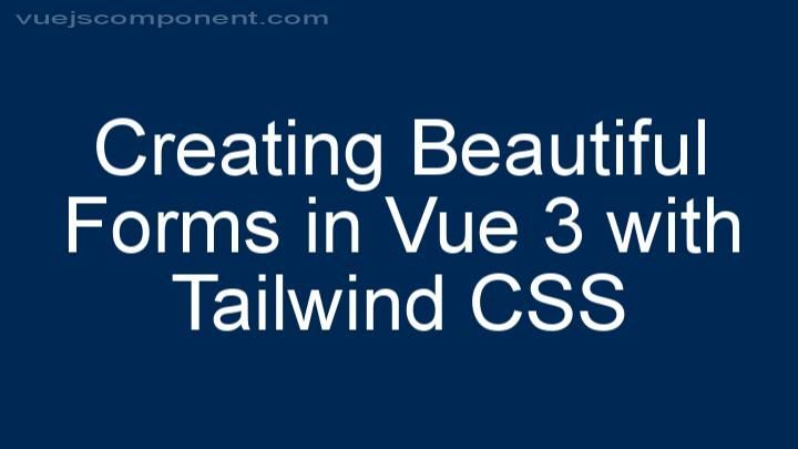 Creating Beautiful Forms in Vue 3 with Tailwind CSS