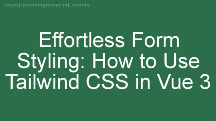Effortless Form Styling: How to Use Tailwind CSS in Vue 3