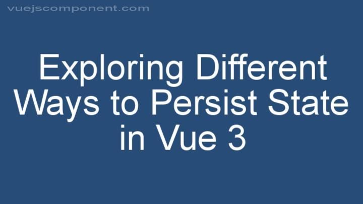 Exploring Different Ways to Persist State in Vue 3