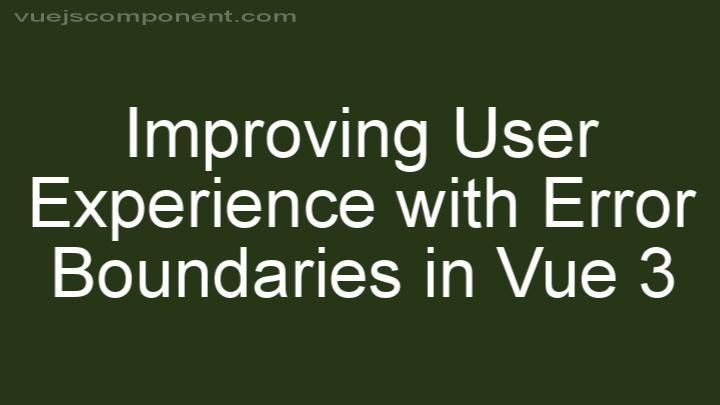 Improving User Experience with Error Boundaries in Vue 3