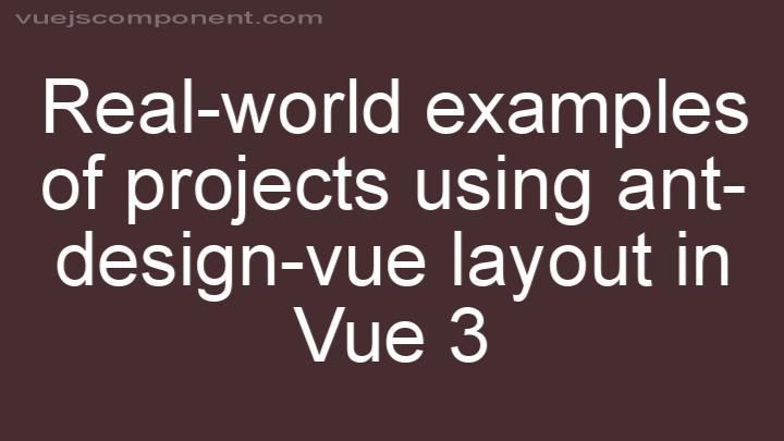 Real-world examples of projects using ant-design-vue layout in Vue 3