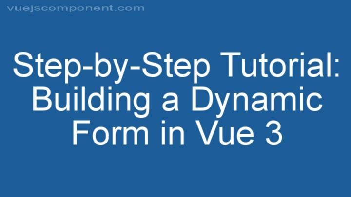 Step-by-Step Tutorial: Building a Dynamic Form in Vue 3