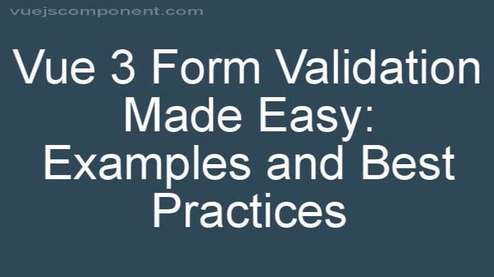 Vue 3 Form Validation Made Easy: Examples and Best Practices