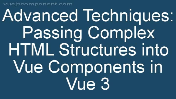 Advanced Techniques: Passing Complex HTML Structures into Vue Components in Vue 3