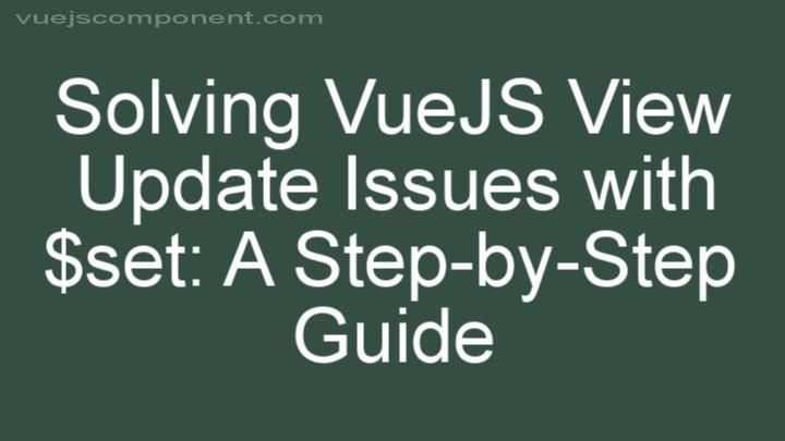 Solving VueJS View Update Issues with $set: A Step-by-Step Guide