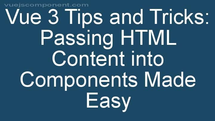 Vue 3 Tips and Tricks: Passing HTML Content into Components Made Easy