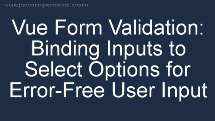 Vue Form Validation: Binding Inputs to Select Options for Error-Free User Input