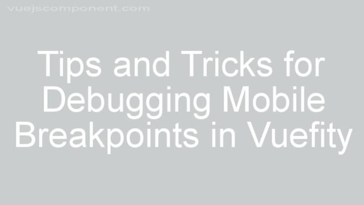 Tips and Tricks for Debugging Mobile Breakpoints in Vuefity