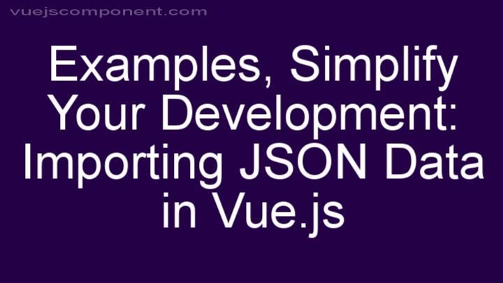 Simplify Your Development: Importing JSON Data in Vue.js