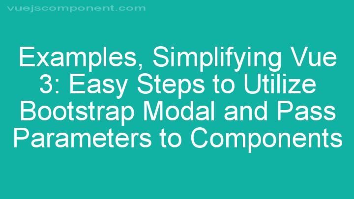 Simplifying Vue 3: Easy Steps to Utilize Bootstrap Modal and Pass Parameters to Components