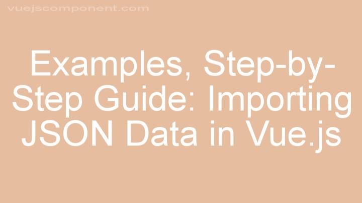 Step-by-Step Guide: Importing JSON Data in Vue.js