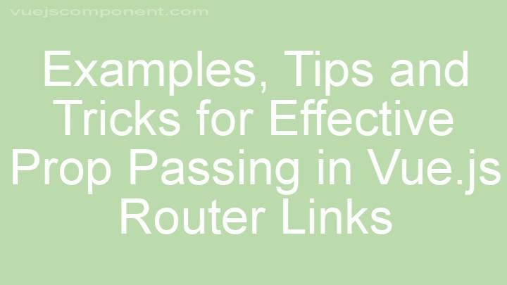 Tips and Tricks for Effective Prop Passing in Vue.js Router Links