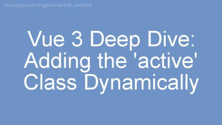Vue 3 Deep Dive: Adding the 'active' Class Dynamically