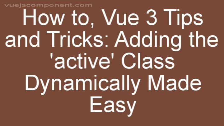Vue 3 Tips and Tricks: Adding the 'active' Class Dynamically Made Easy