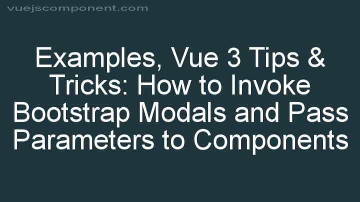 Vue 3 Tips & Tricks: How to Invoke Bootstrap Modals and Pass Parameters to Components