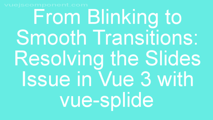 From Blinking to Smooth Transitions: Resolving the Slides Issue in Vue 3 with vue-splide