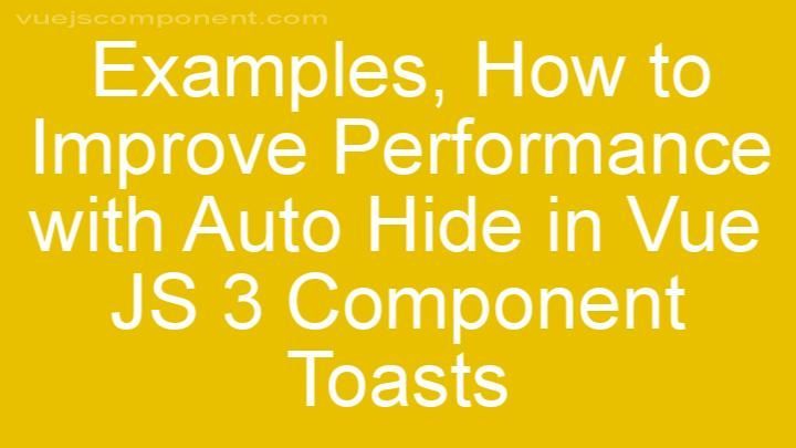How to Improve Performance with Auto Hide in Vue JS 3 Component Toasts