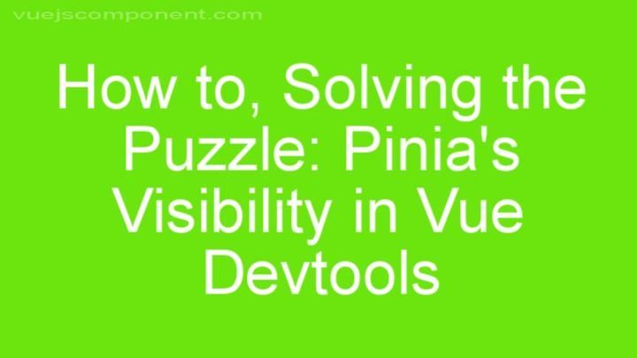 Solving the Puzzle: Pinia's Visibility in Vue Devtools