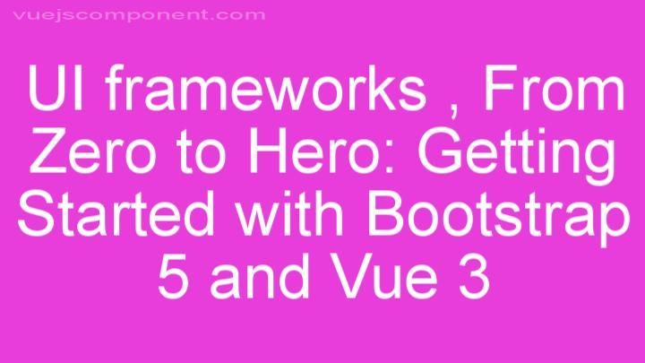 From Zero to Hero: Getting Started with Bootstrap 5 and Vue 3