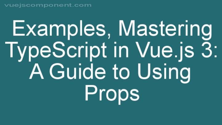 Mastering TypeScript in Vue.js 3: A Guide to Using Props