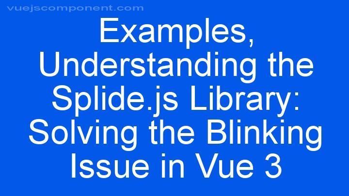 Understanding the Splide.js Library: Solving the Blinking Issue in Vue 3