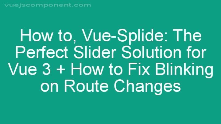Vue-Splide: The Perfect Slider Solution for Vue 3 + How to Fix Blinking on Route Changes