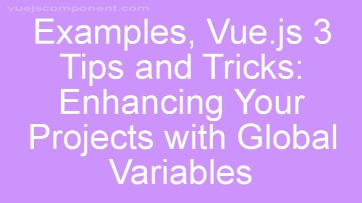 Vue.js 3 Tips and Tricks: Enhancing Your Projects with Global Variables