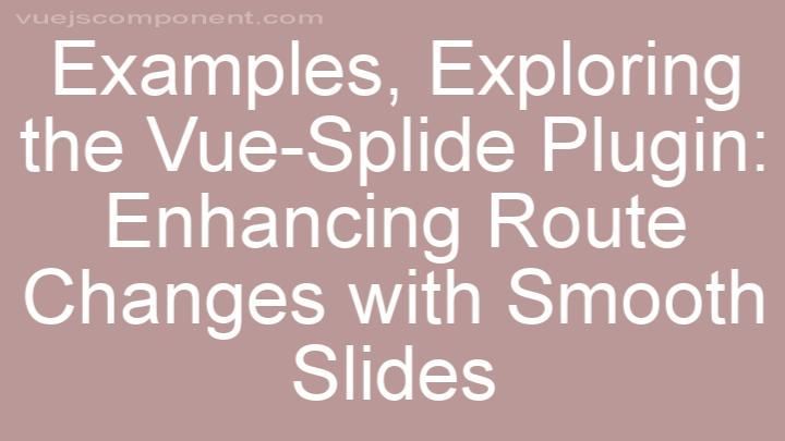 Exploring the Vue-Splide Plugin: Enhancing Route Changes with Smooth Slides