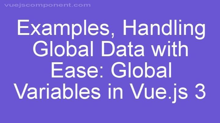 Handling Global Data with Ease: Global Variables in Vue.js 3