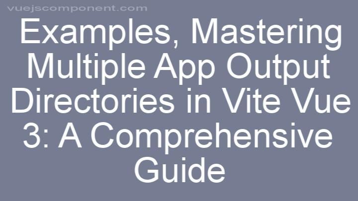 Mastering Multiple App Output Directories in Vite Vue 3: A Comprehensive Guide