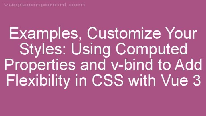 Customize Your Styles: Using Computed Properties and v-bind to Add Flexibility in CSS with Vue 3