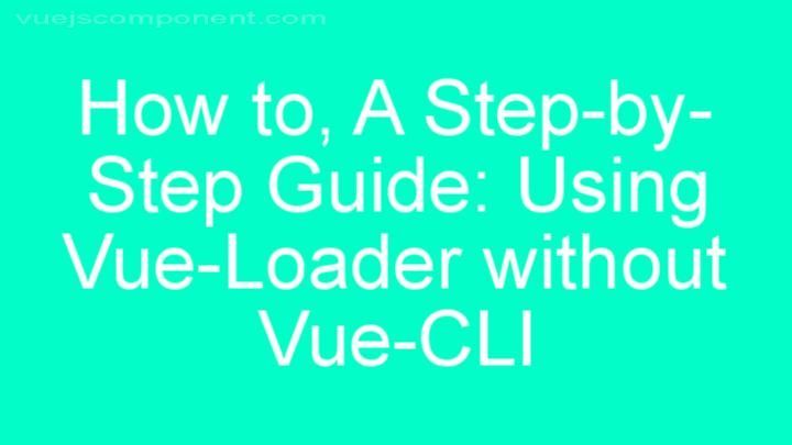 A Step-by-Step Guide: Using Vue-Loader without Vue-CLI