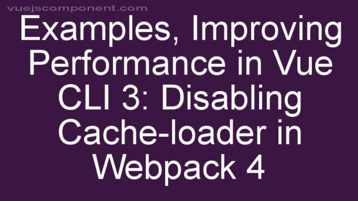 Improving Performance in Vue CLI 3: Disabling Cache-loader in Webpack 4