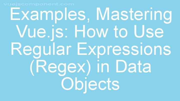 Mastering Vue.js: How to Use Regular Expressions (Regex) in Data Objects