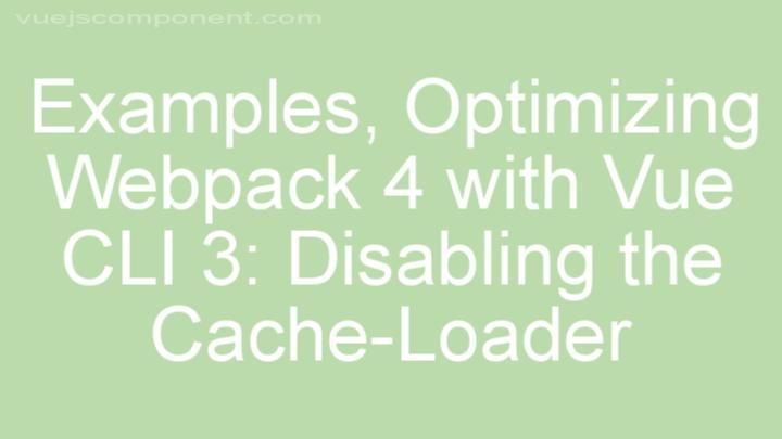 Optimizing Webpack 4 with Vue CLI 3: Disabling the Cache-Loader